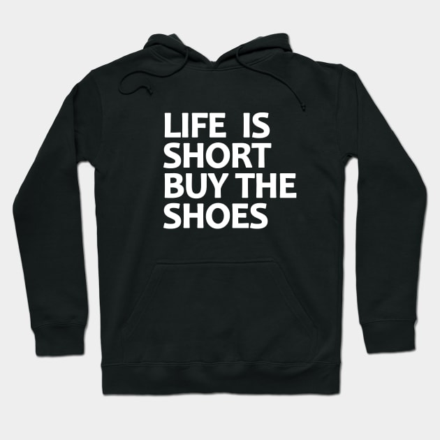 Life Is Short Buy The Shoes Hoodie by BavarianApparel